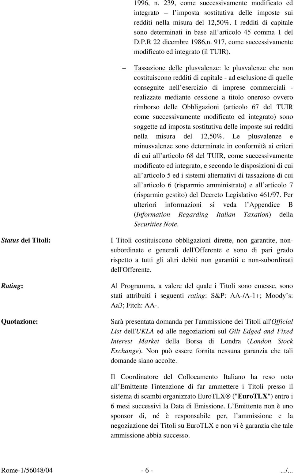 Tassazione delle plusvalenze: le plusvalenze che non costituiscono redditi di capitale - ad esclusione di quelle conseguite nell esercizio di imprese commerciali - realizzate mediante cessione a