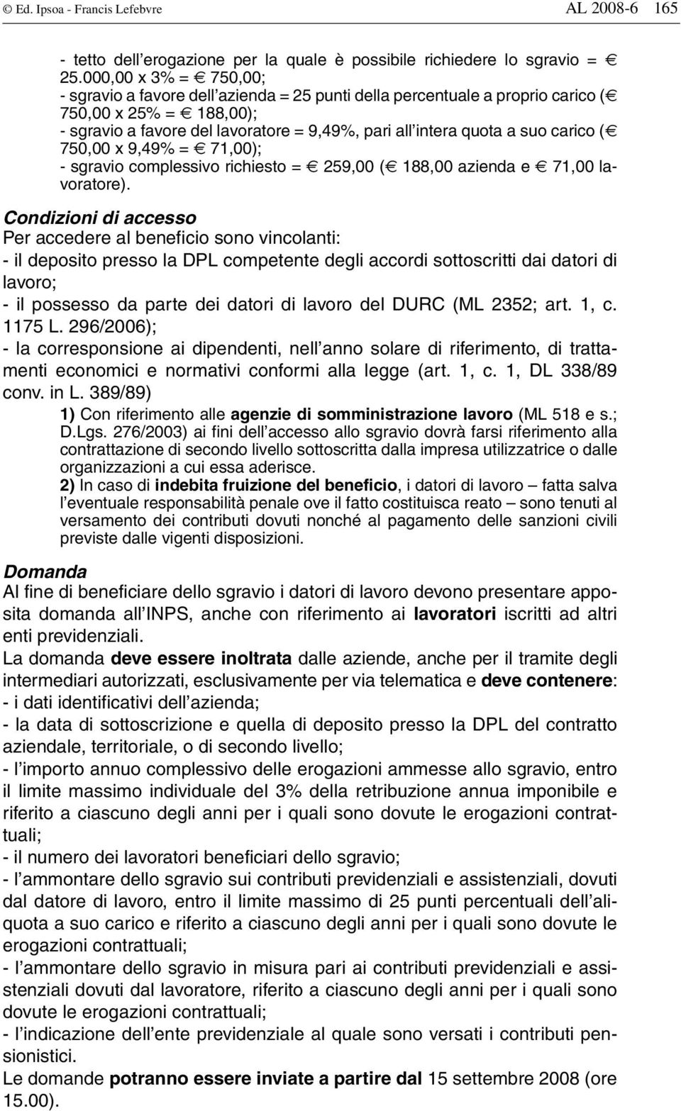 carico ( 750,00 x 9,49% = 71,00); - sgravio complessivo richiesto = 259,00 ( 188,00 azienda e 71,00 lavoratore).