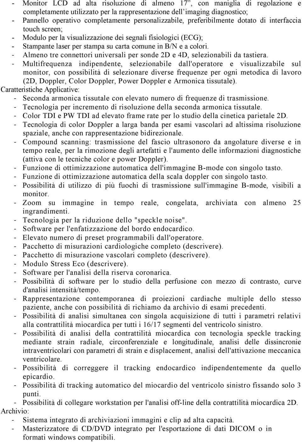 - Almeno tre connettori universali per sonde 2D e 4D, selezionabili da tastiera.