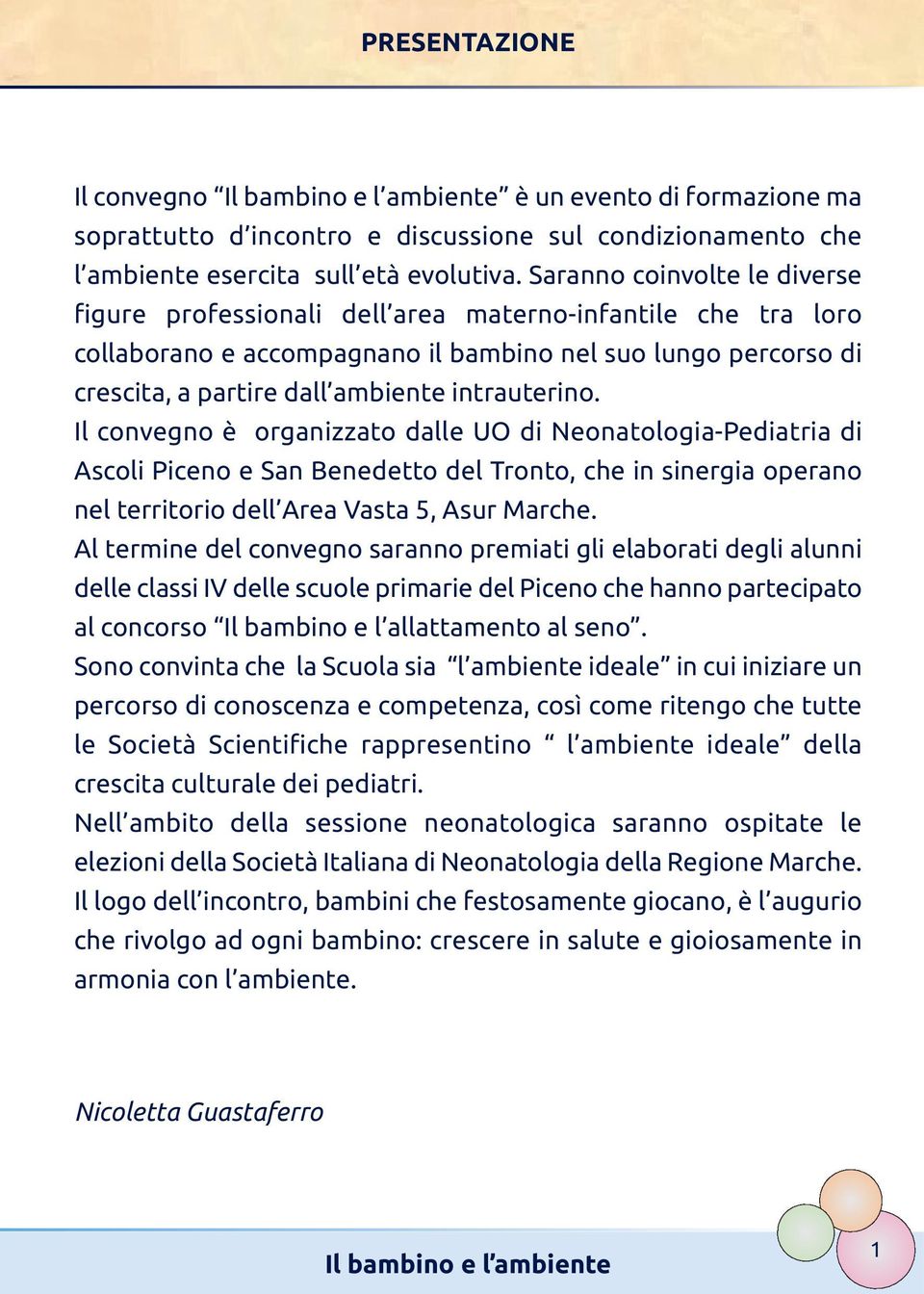 intrauterino. Il convegno è organizzato dalle UO di Neonatologia-Pediatria di Ascoli Piceno e San Benedetto del Tronto, che in sinergia operano nel territorio dell Area Vasta 5, Asur Marche.