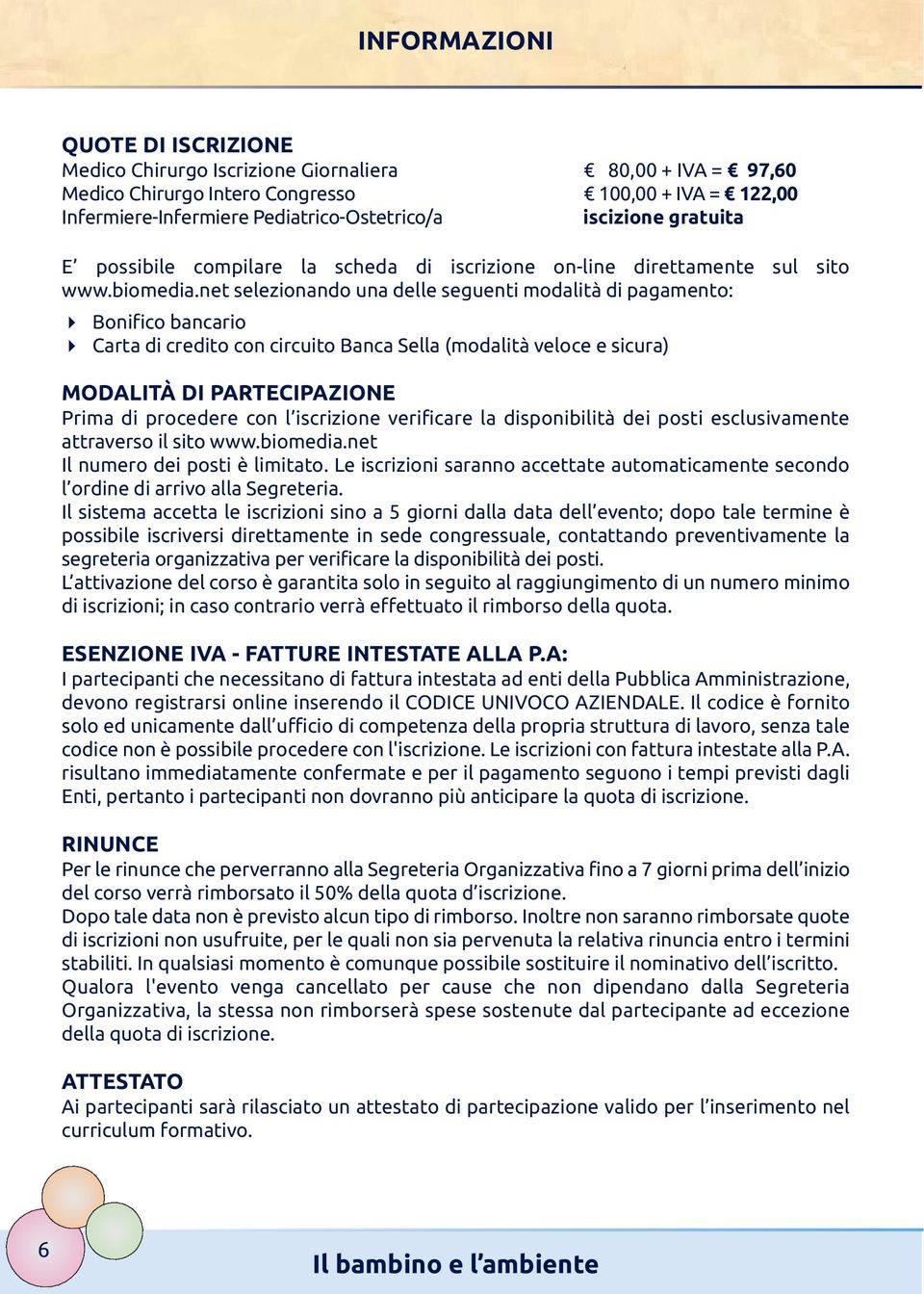 net selezionando una delle seguenti modalità di pagamento: Bonifico bancario Carta di credito con circuito Banca Sella (modalità veloce e sicura) MODALITÀ DI PARTECIPAZIONE Prima di procedere con l