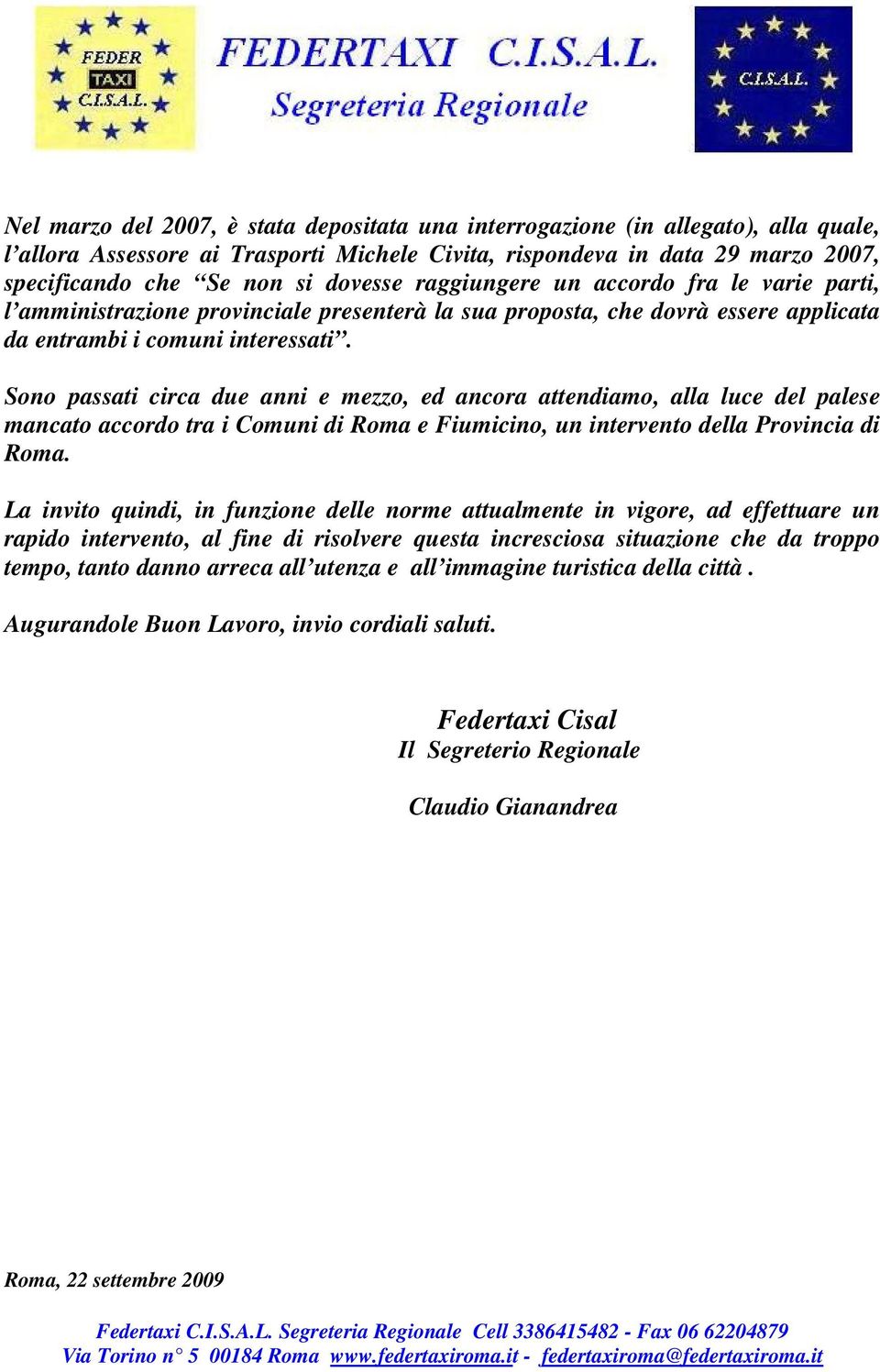 Sono passati circa due anni e mezzo, ed ancora attendiamo, alla luce del palese mancato accordo tra i Comuni di Roma e Fiumicino, un intervento della Provincia di Roma.