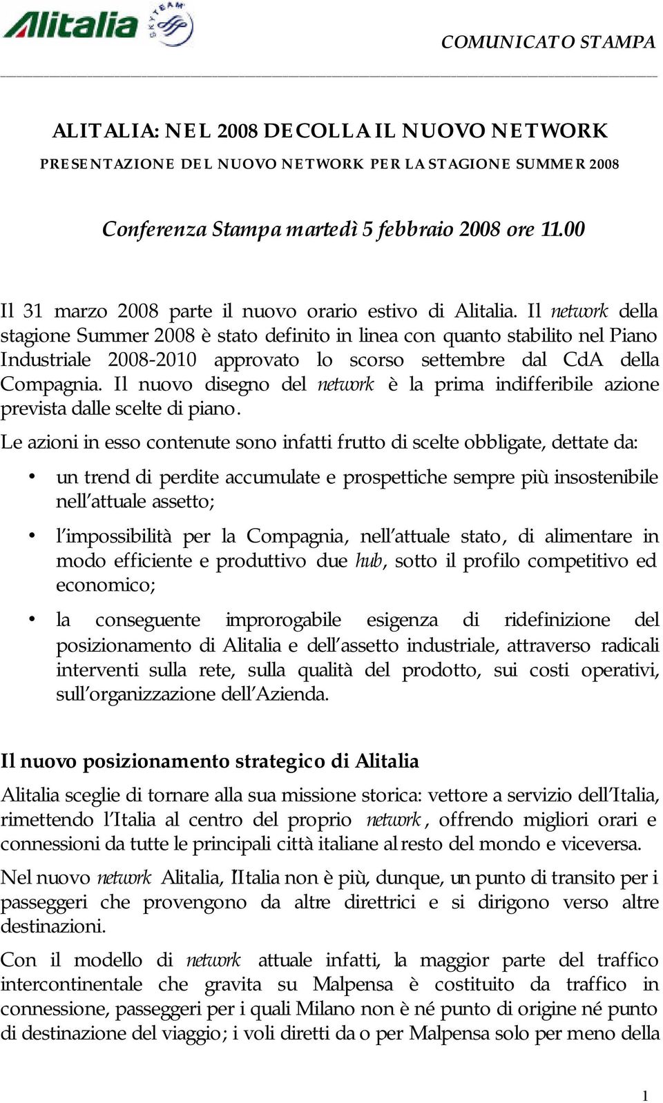 Il network della stagione Summer 2008 è stato definito in linea con quanto stabilito nel Piano Industriale 2008-2010 approvato lo scorso settembre dal CdA della Compagnia.