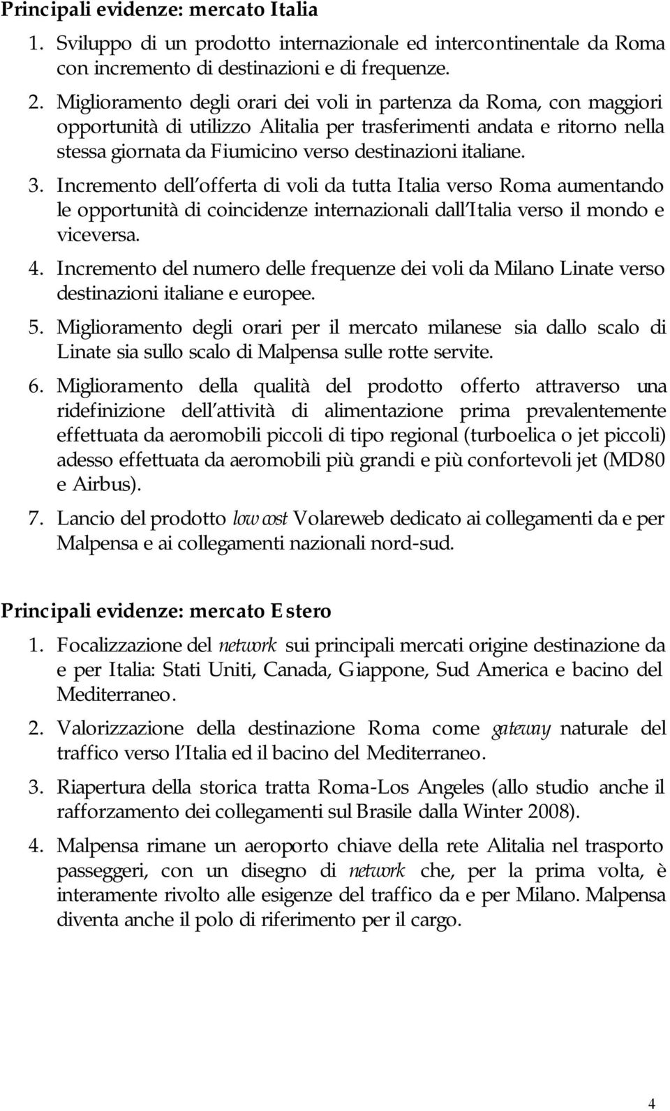 3. Incremento dell offerta di voli da tutta Italia verso Roma aumentando le opportunità di coincidenze internazionali dall Italia verso il mondo e viceversa. 4.