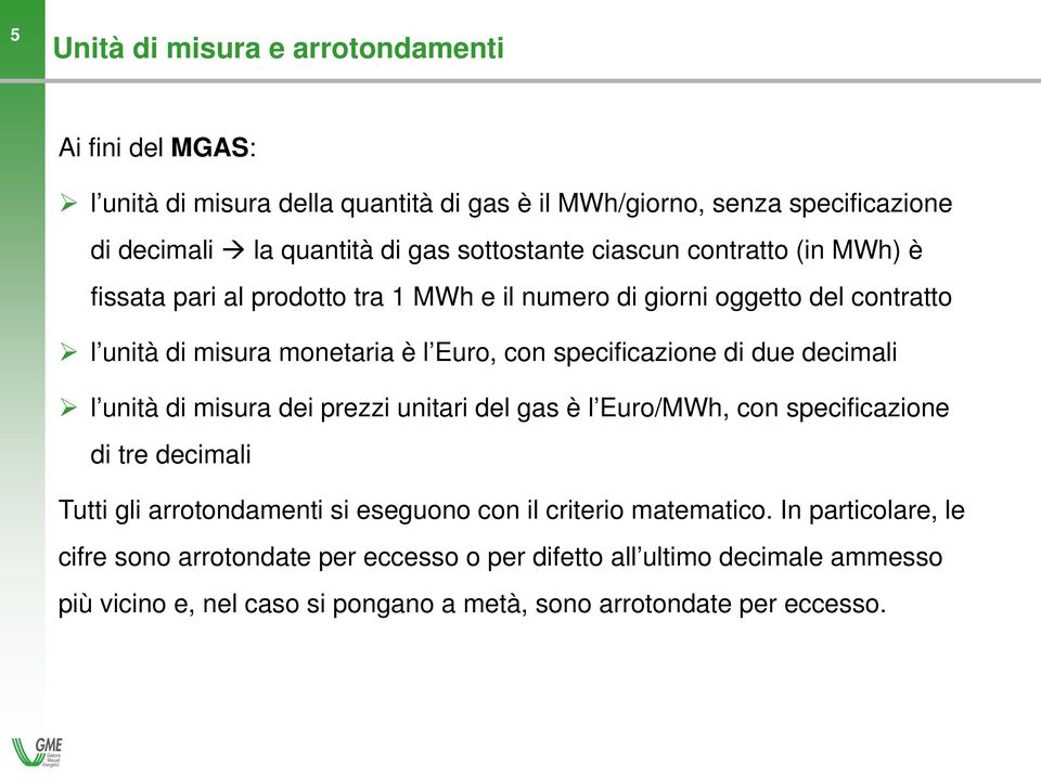 specificazione di due decimali l unità di misura dei prezzi unitari del gas è l Euro/MWh, con specificazione di tre decimali Tutti gli arrotondamenti si eseguono con il