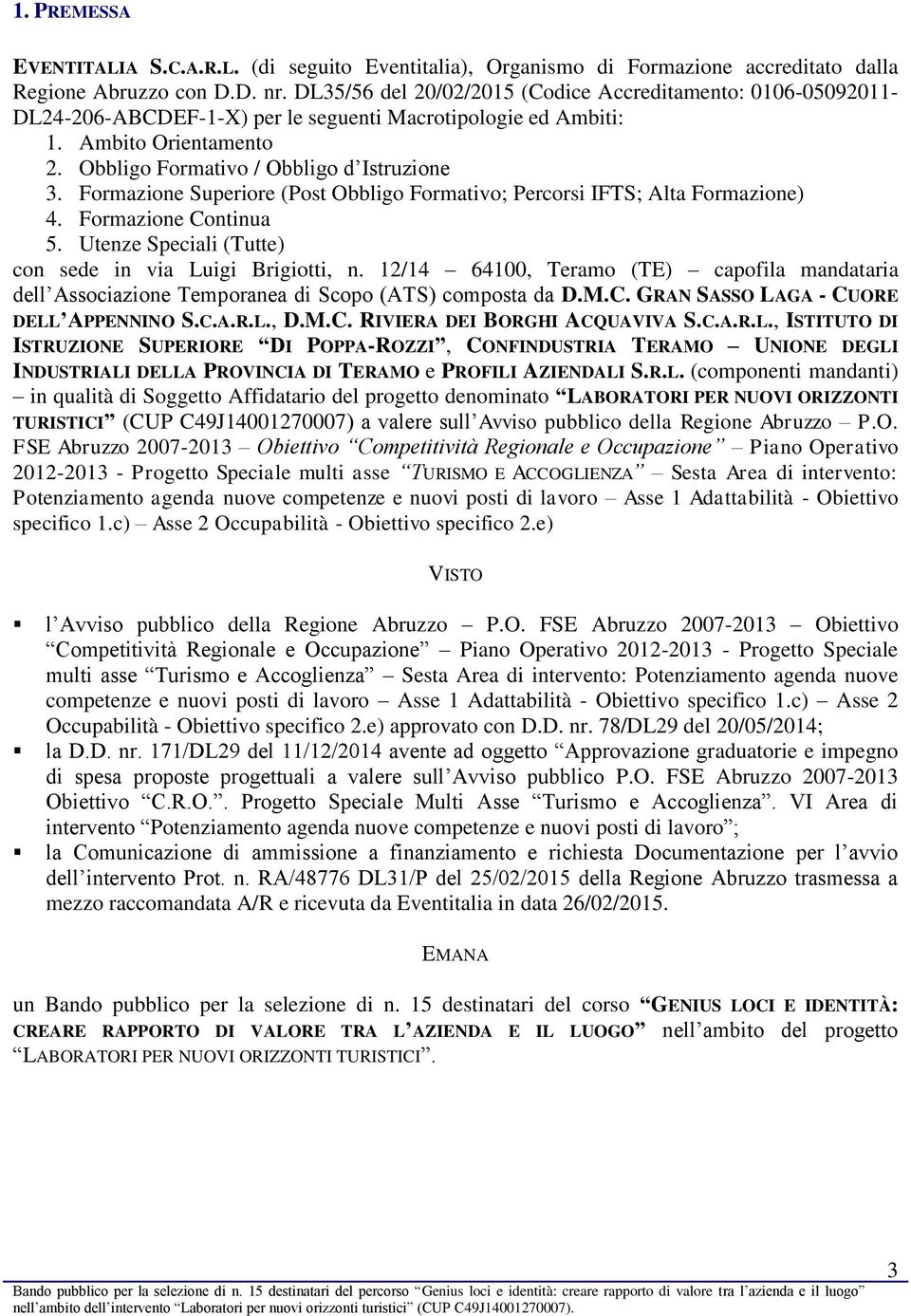 Formazione Superiore (Post Obbligo Formativo; Percorsi IFTS; Alta Formazione) 4. Formazione Continua 5. Utenze Speciali (Tutte) con sede in via Luigi Brigiotti, n.