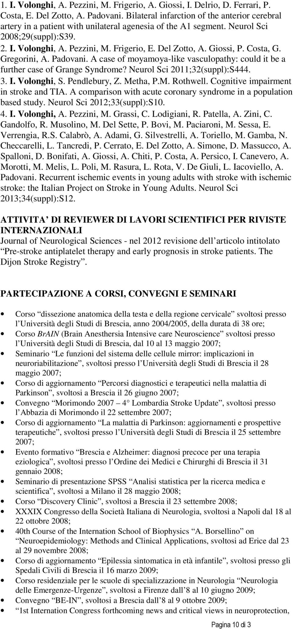 Giossi, P. Costa, G. Gregorini, A. Padovani. A case of moyamoya-like vasculopathy: could it be a further case of Grange Syndrome? Neurol Sci 2011;32(suppl):S444. 3. I. Volonghi, S. Pendlebury, Z.