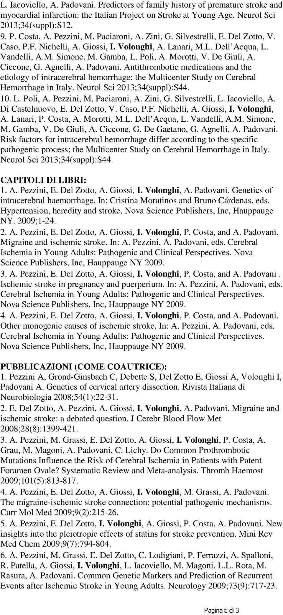 De Giuli, A. Ciccone, G. Agnelli, A. Padovani. Antithrombotic medications and the etiology of intracerebral hemorrhage: the Multicenter Study on Cerebral Hemorrhage in Italy.