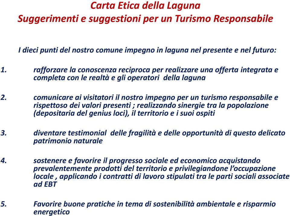 comunicare ai visitatori il nostro impegno per un turismo responsabile e rispettoso dei valori presenti ; realizzando sinergie tra la popolazione (depositaria del genius loci), il territorio e i suoi