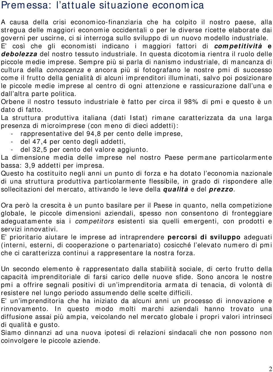 E così che gli economisti indicano i maggiori fattori di competitività e debolezza del nostro tessuto industriale. In questa dicotomia rientra il ruolo delle piccole medie imprese.