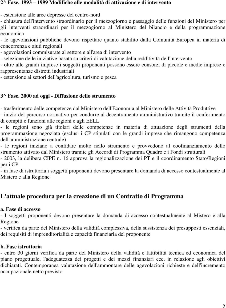 del Ministero per gli interventi straordinari per il mezzogiorno al Ministero del bilancio e della programmazione economica - le agevolazioni pubbliche devono rispettare quanto stabilito dalla