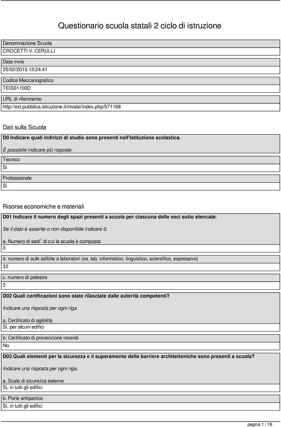 Tecnico Professionale Risorse economiche e materiali D01 Indicare il numero degli spazi presenti a scuola per ciascuna delle voci sotto elencate: a. Numero di sedi 1 di cui la scuola è composta 3 b.