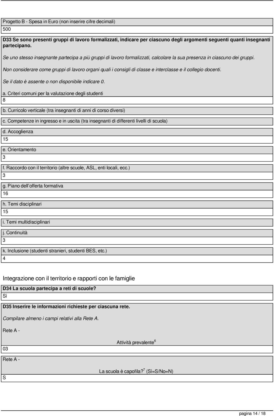 Non considerare come gruppi di lavoro organi quali i consigli di classe e interclasse e il collegio docenti. a. Criteri comuni per la valutazione degli studenti 8 b.