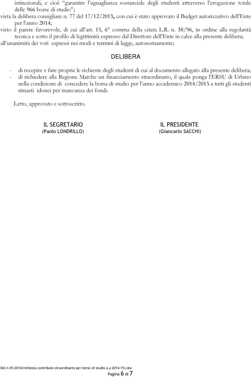 38/96, in ordine alla regolarità tecnica e sotto il profilo di legittimità espresso dal Direttore dell Ente in calce alla presente delibera; all unanimità dei voti espressi nei modi e termini di