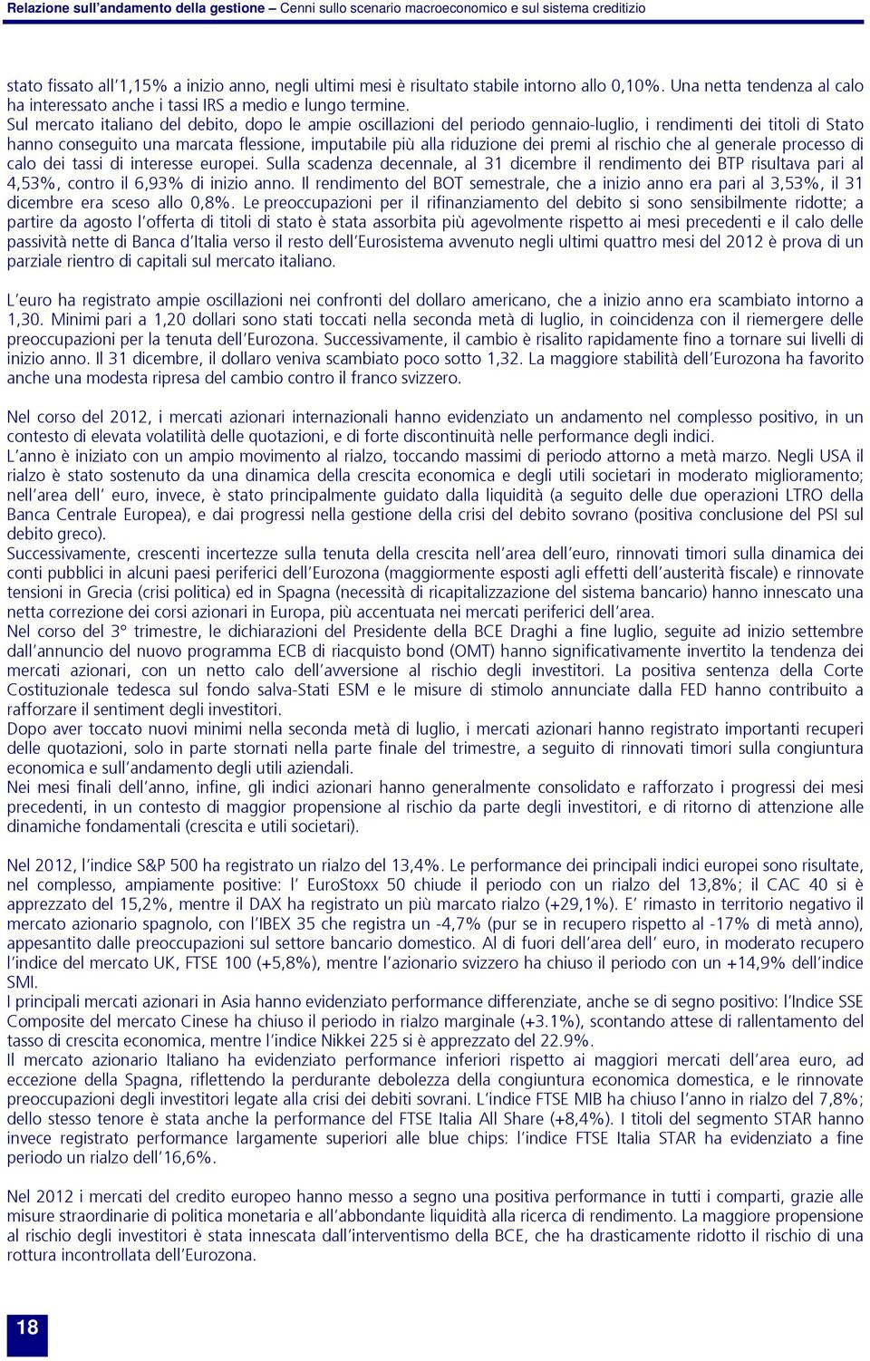 Sul mercato italiano del debito, dopo le ampie oscillazioni del periodo gennaio-luglio, i rendimenti dei titoli di Stato hanno conseguito una marcata flessione, imputabile più alla riduzione dei