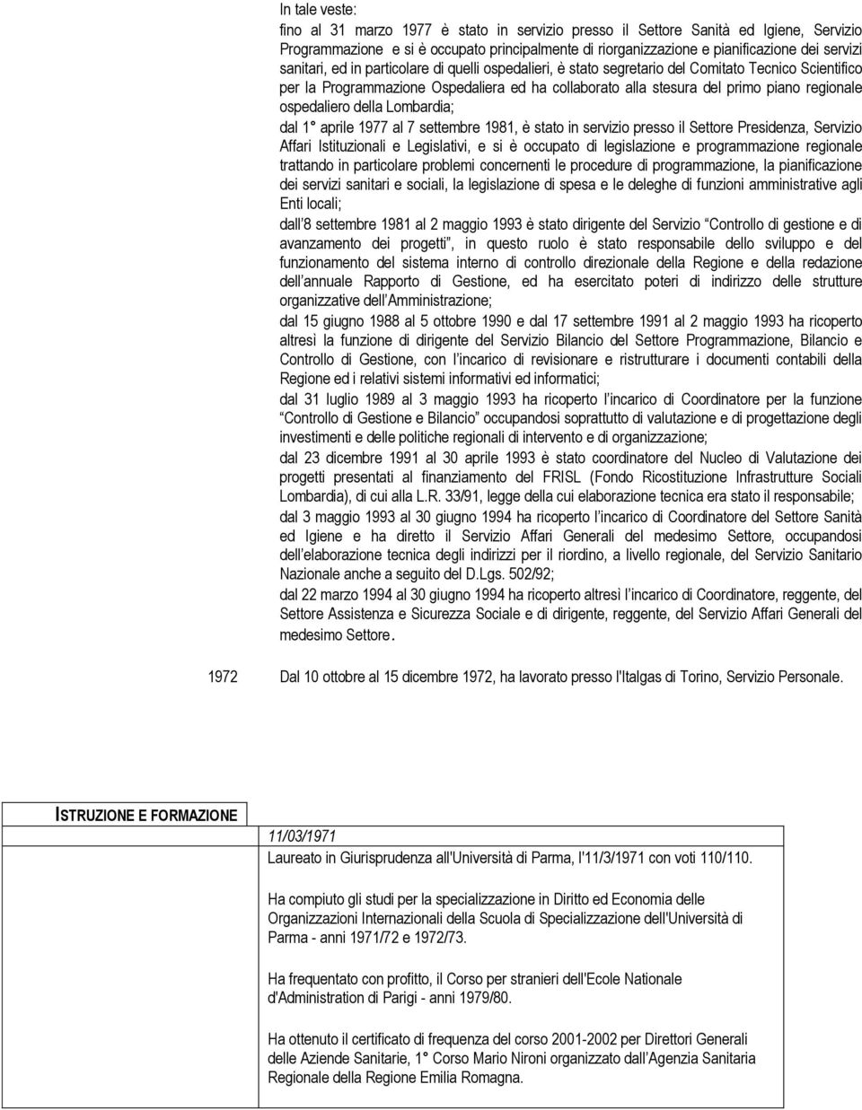 ospedaliero della Lombardia; dal 1 aprile 1977 al 7 settembre 1981, è stato in servizio presso il Settore Presidenza, Servizio Affari Istituzionali e Legislativi, e si è occupato di legislazione e