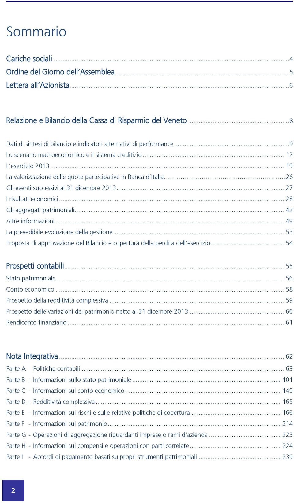 .. 19 La valorizzazione delle quote partecipative in Banca d Italia. 26 Gli eventi successivi al 31 dicembre 2013... 27 I risultati economici... 28 Gli aggregati patrimoniali... 42 Altre informazioni.