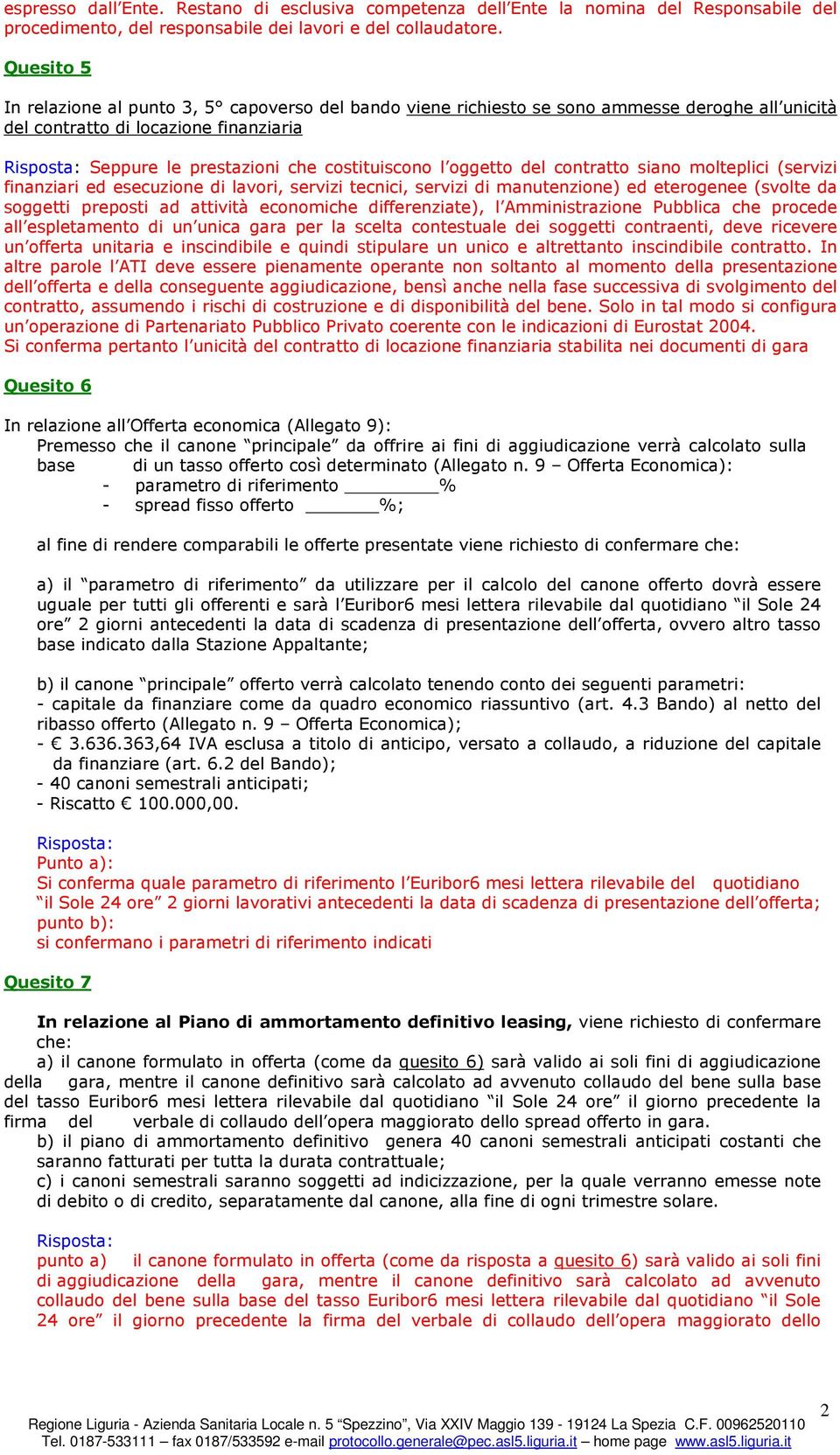 del contratto siano molteplici (servizi finanziari ed esecuzione di lavori, servizi tecnici, servizi di manutenzione) ed eterogenee (svolte da soggetti preposti ad attività economiche differenziate),