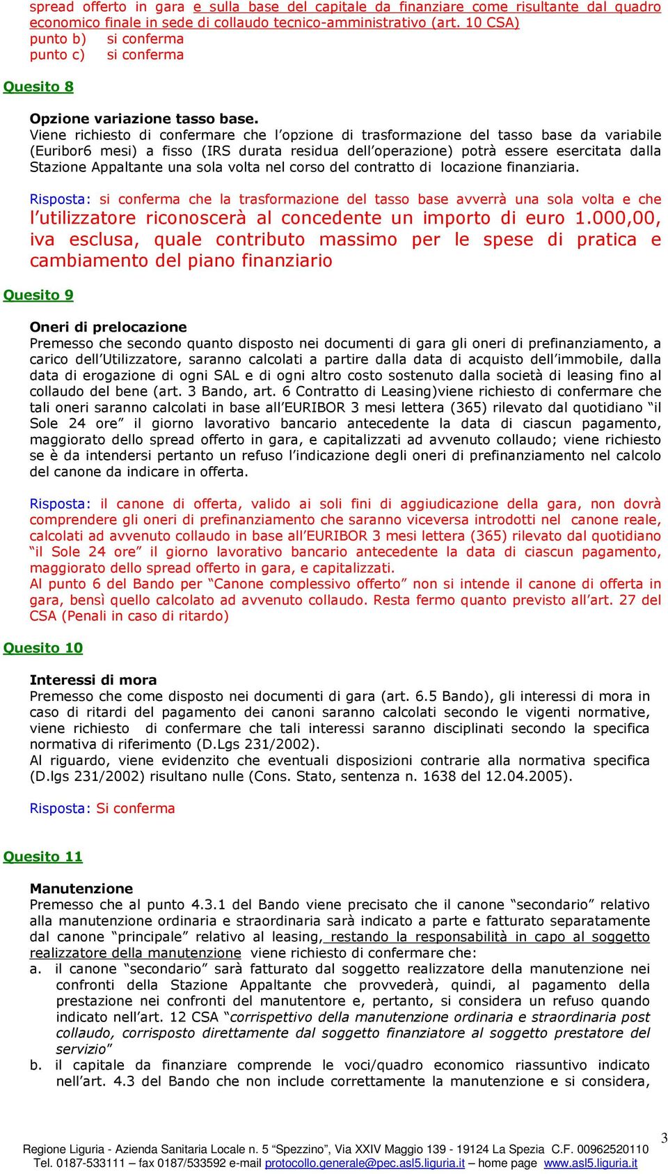 Viene richiesto di confermare che l opzione di trasformazione del tasso base da variabile (Euribor6 mesi) a fisso (IRS durata residua dell operazione) potrà essere esercitata dalla Stazione