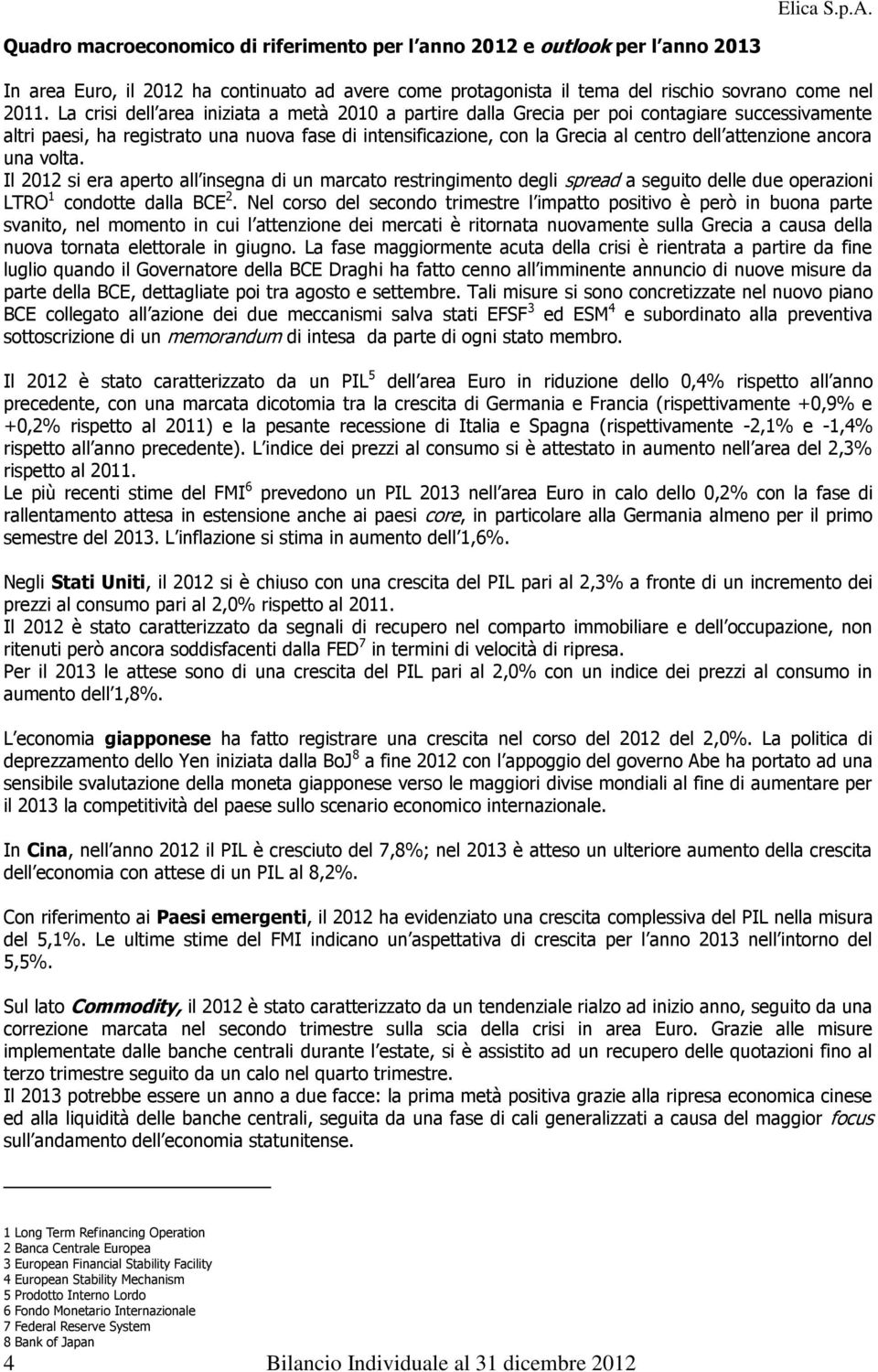 attenzione ancora una volta. Il 2012 si era aperto all insegna di un marcato restringimento degli spread a seguito delle due operazioni LTRO 1 condotte dalla BCE 2.