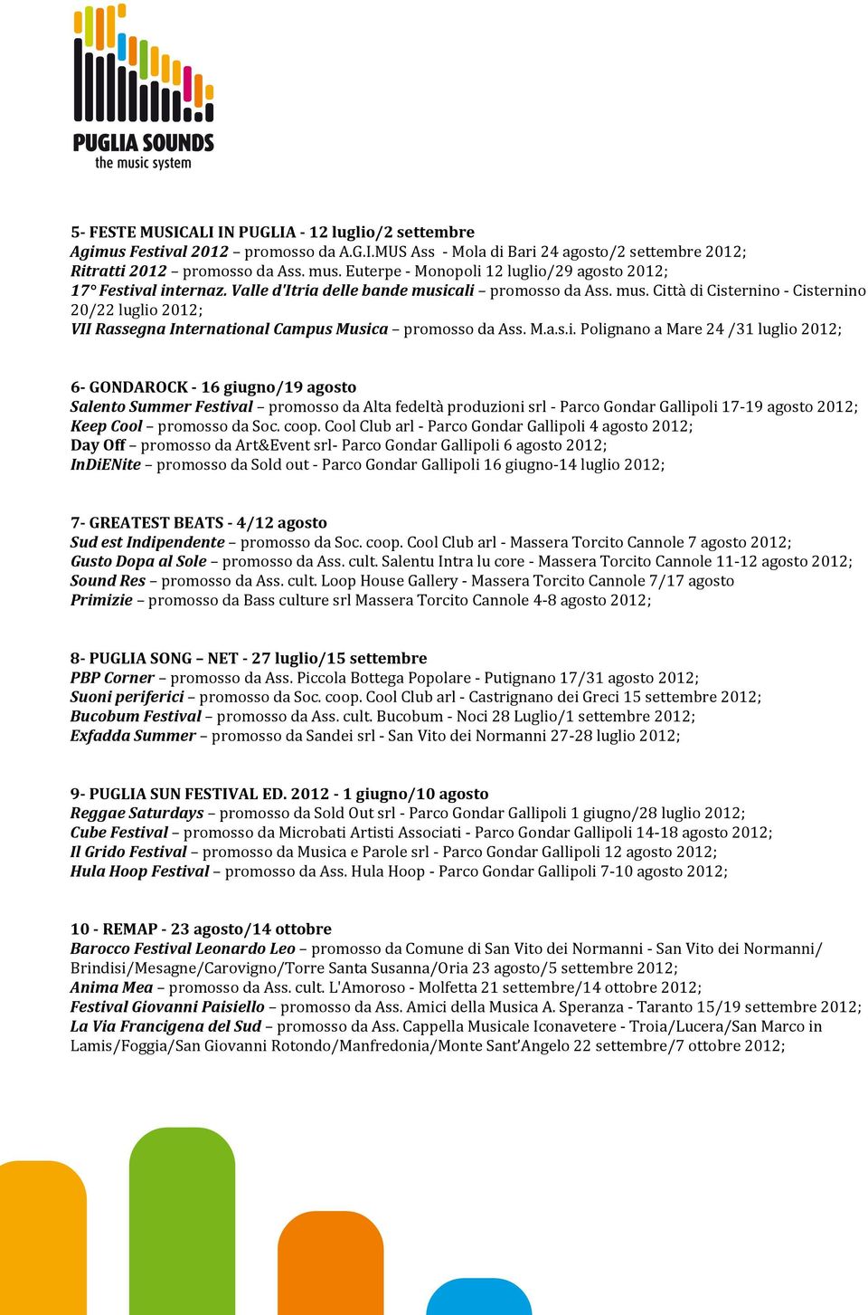 cali promosso da Ass. mus. Città di Cisternino - Cisternino 20/22 luglio 2012; VII Rassegna International Campus Musica promosso da Ass. M.a.s.i. Polignano a Mare 24 /31 luglio 2012; 6- GONDAROCK -