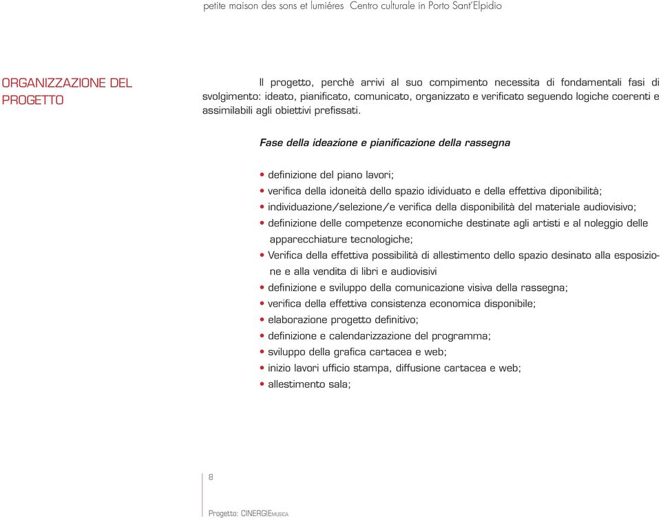 Fase della ideazione e pianificazione della rassegna definizione del piano lavori; verifica della idoneità dello spazio idividuato e della effettiva diponibilità; individuazione/selezione/e verifica