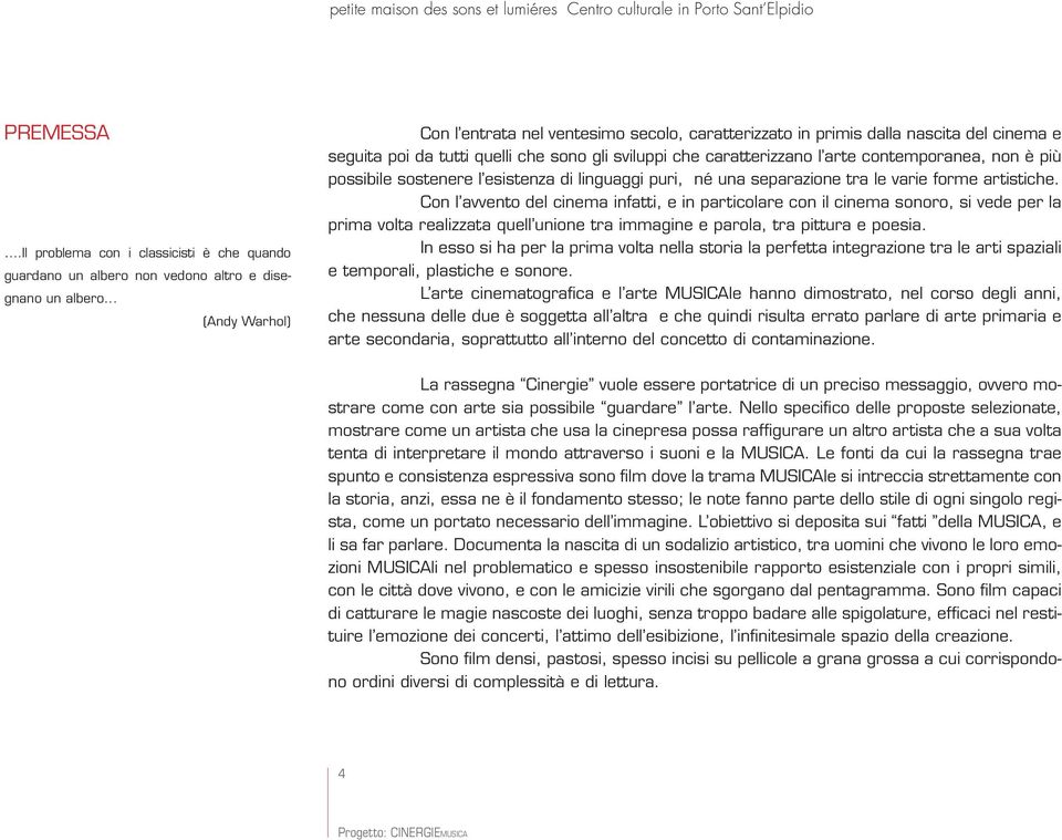 è più possibile sostenere l esistenza di linguaggi puri, né una separazione tra le varie forme artistiche.