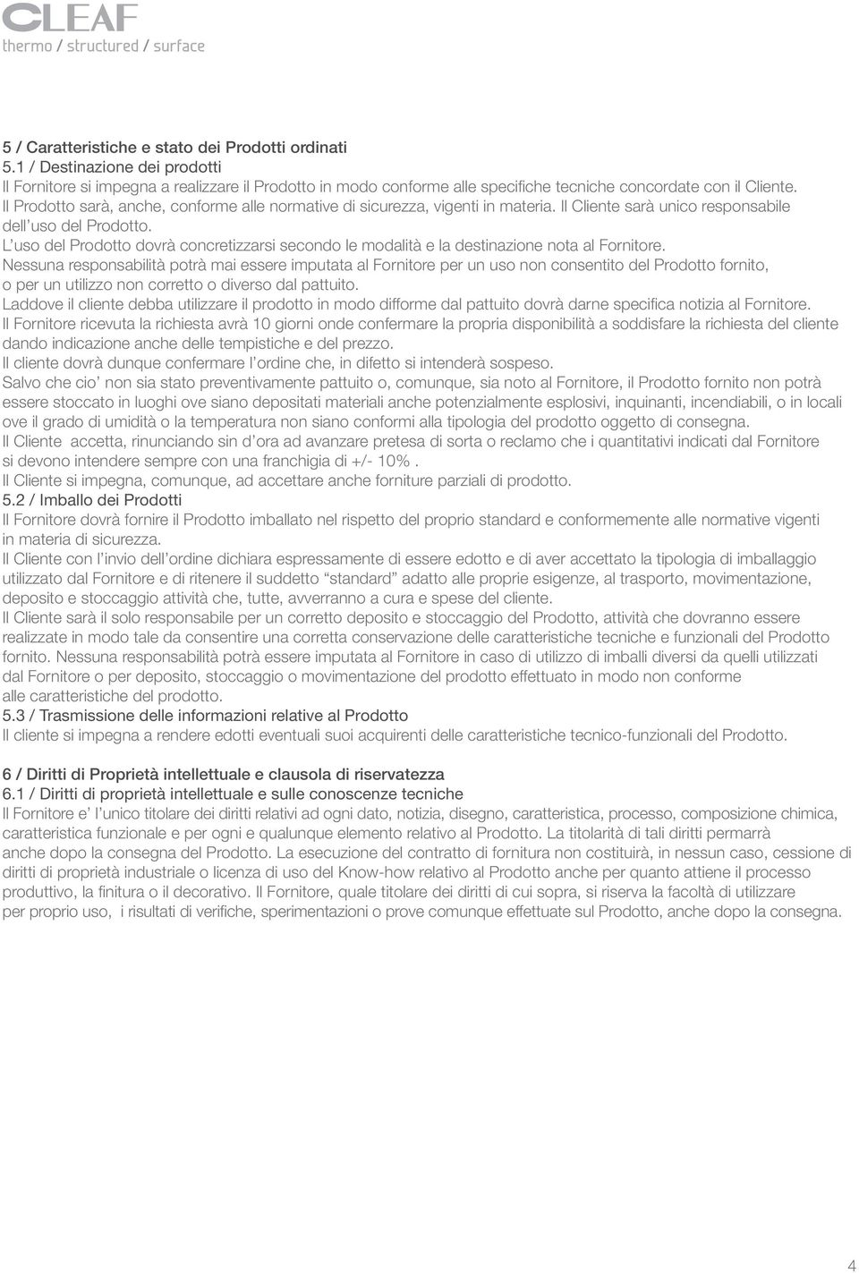 L uso del Prodotto dovrà concretizzarsi secondo le modalità e la destinazione nota al Fornitore.