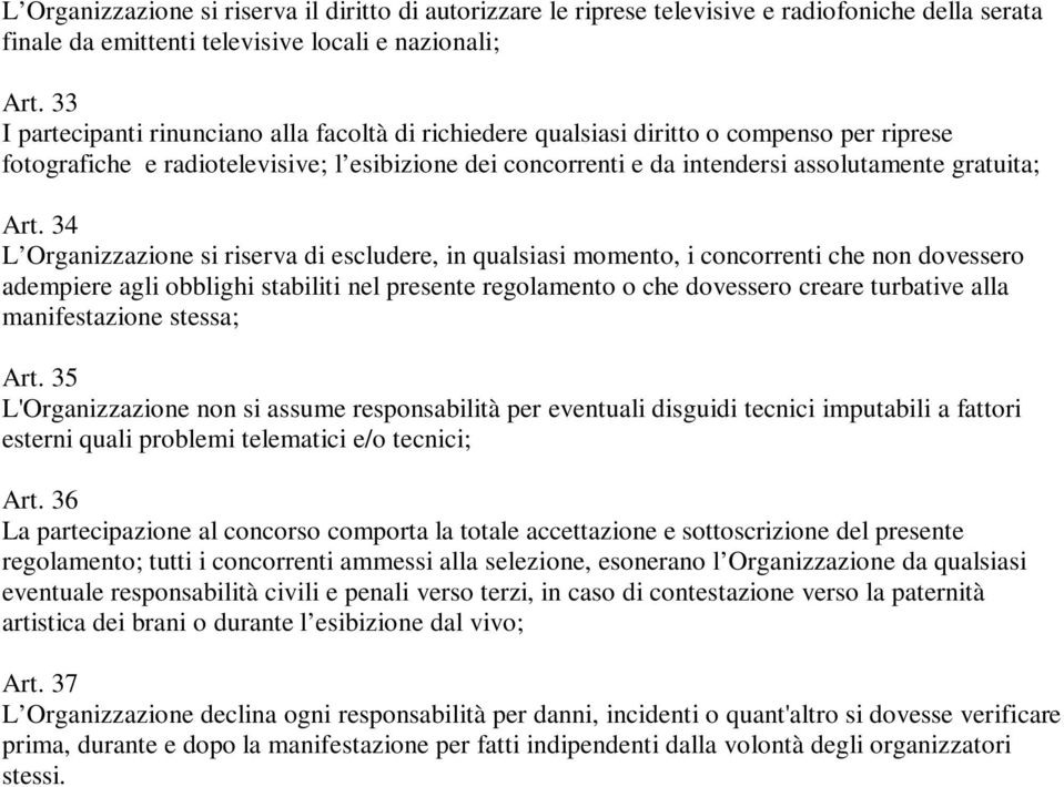 Art. 34 L Organizzazione si riserva di escludere, in qualsiasi momento, i concorrenti che non dovessero adempiere agli obblighi stabiliti nel presente regolamento o che dovessero creare turbative