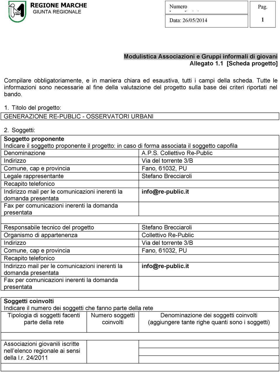 Soggetti: Soggetto proponente Indicare il soggetto proponente il progetto: in caso di forma associata il soggetto capofila Denominazione A.P.S. Collettivo Re-Public Indirizzo Via del torrente 3/B