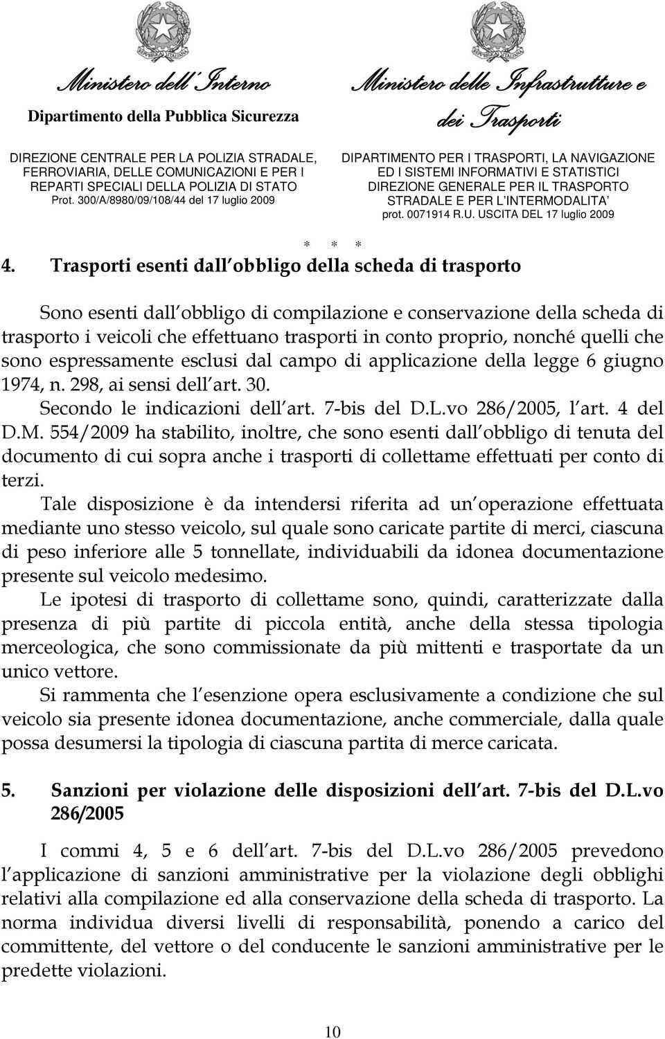 4 del D.M. 554/2009 ha stabilito, inoltre, che sono esenti dall obbligo di tenuta del documento di cui sopra anche i trasporti di collettame effettuati per conto di terzi.