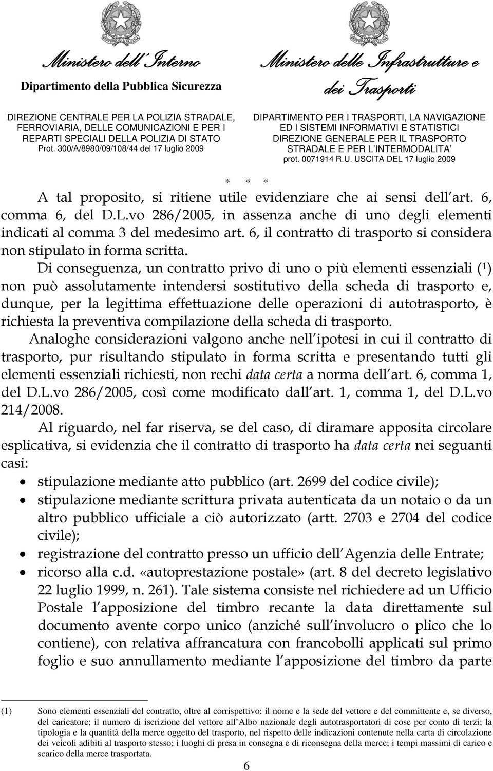 Di conseguenza, un contratto privo di uno o più elementi essenziali ( 1 ) non può assolutamente intendersi sostitutivo della scheda di trasporto e, dunque, per la legittima effettuazione delle