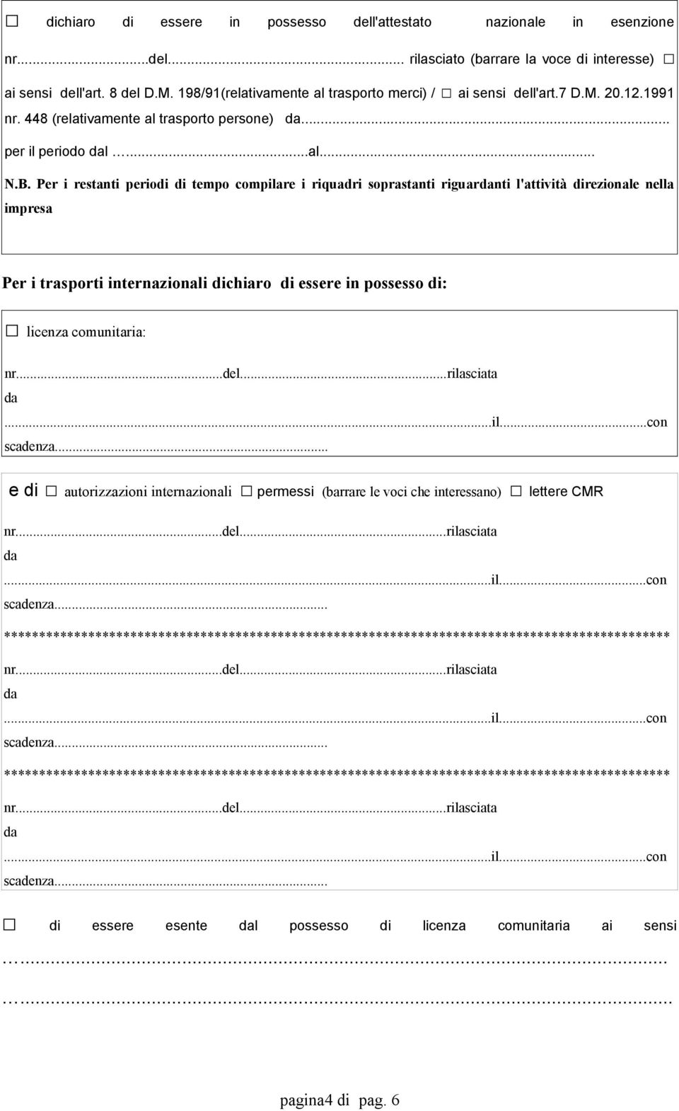 Per i restanti periodi di tempo compilare i riquadri soprastanti riguarnti l'attività direzionale nella impresa Per i trasporti internazionali dichiaro di essere in possesso di: licenza comunitaria: