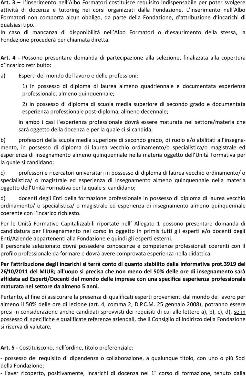 In caso di mancanza di disponibilità nell Albo Formatori o d esaurimento della stessa, la Fondazione procederà per chiamata diretta. Art.