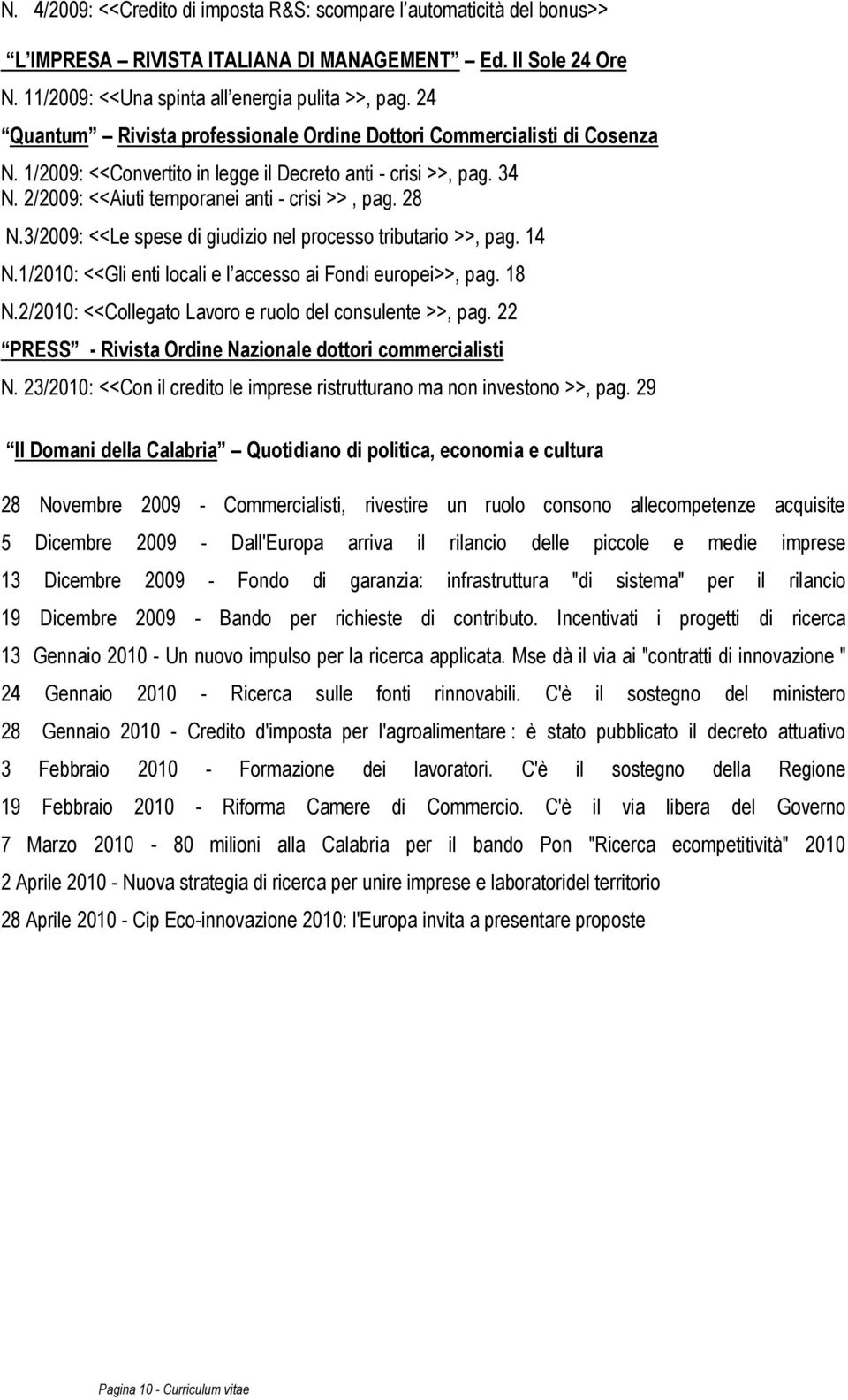 3/2009: <<Le spese di giudizio nel processo tributario >>, pag. 14 N.1/2010: <<Gli enti locali e l accesso ai Fondi europei>>, pag. 18 N.2/2010: <<Collegato Lavoro e ruolo del consulente >>, pag.