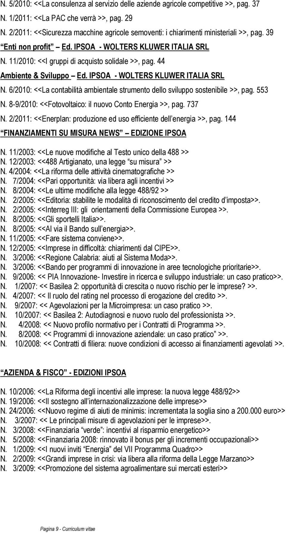 44 Ambiente & Sviluppo Ed. IPSOA - WOLTERS KLUWER ITALIA SRL N. 6/2010: <<La contabilità ambientale strumento dello sviluppo sostenibile >>, pag. 553 N.