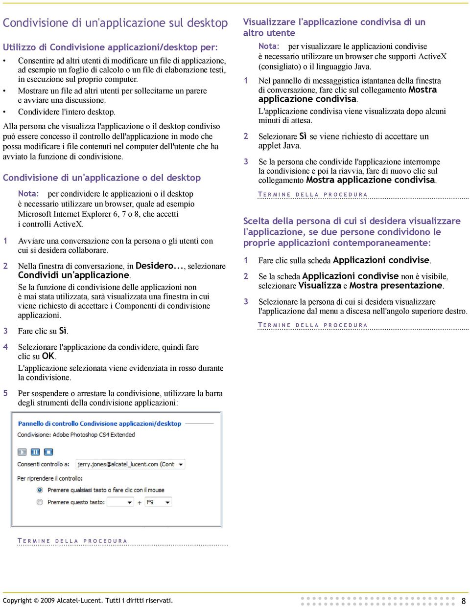 Alla persona che visualizza l'applicazione o il desktop condiviso può essere concesso il controllo dell'applicazione in modo che possa modificare i file contenuti nel computer dell'utente che ha