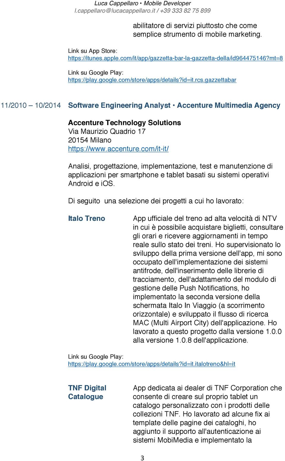 gazzettabar 11/2010 10/2014 Software Engineering Analyst Accenture Multimedia Agency Accenture Technology Solutions Via Maurizio Quadrio 17 20154 Milano https://www.accenture.