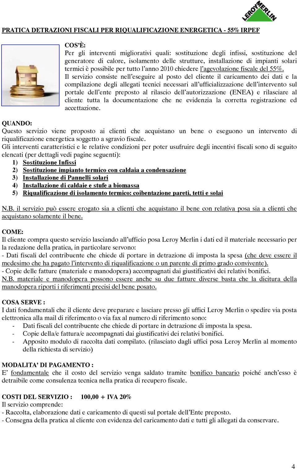 Il servizio consiste nell eseguire al posto del cliente il caricamento dei dati e la compilazione degli allegati tecnici necessari all ufficializzazione dell intervento sul portale dell ente preposto