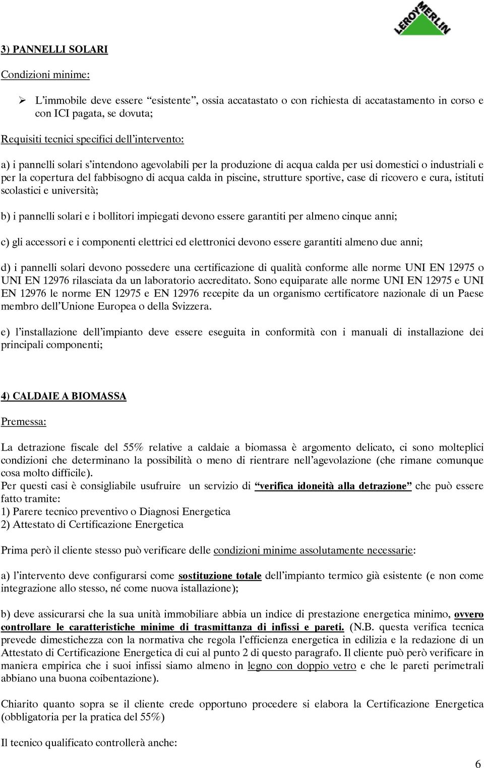 ricovero e cura, istituti scolastici e università; b) i pannelli solari e i bollitori impiegati devono essere garantiti per almeno cinque anni; c) gli accessori e i componenti elettrici ed