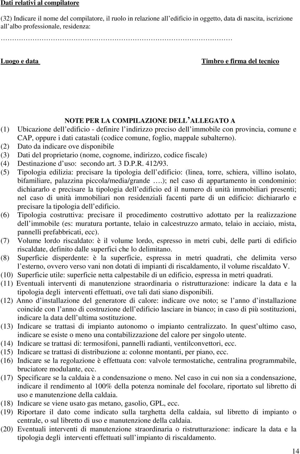 comune, foglio, mappale subalterno). (2) Dato da indicare ove disponibile (3) Dati del proprietario (nome, cognome, indirizzo, codice fiscale) (4) Destinazione d uso: secondo art. 3 D.P.R. 412/93.