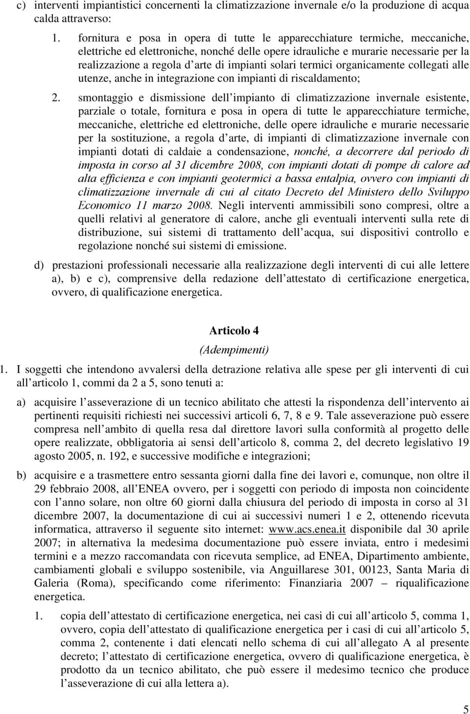 impianti solari termici organicamente collegati alle utenze, anche in integrazione con impianti di riscaldamento; 2.