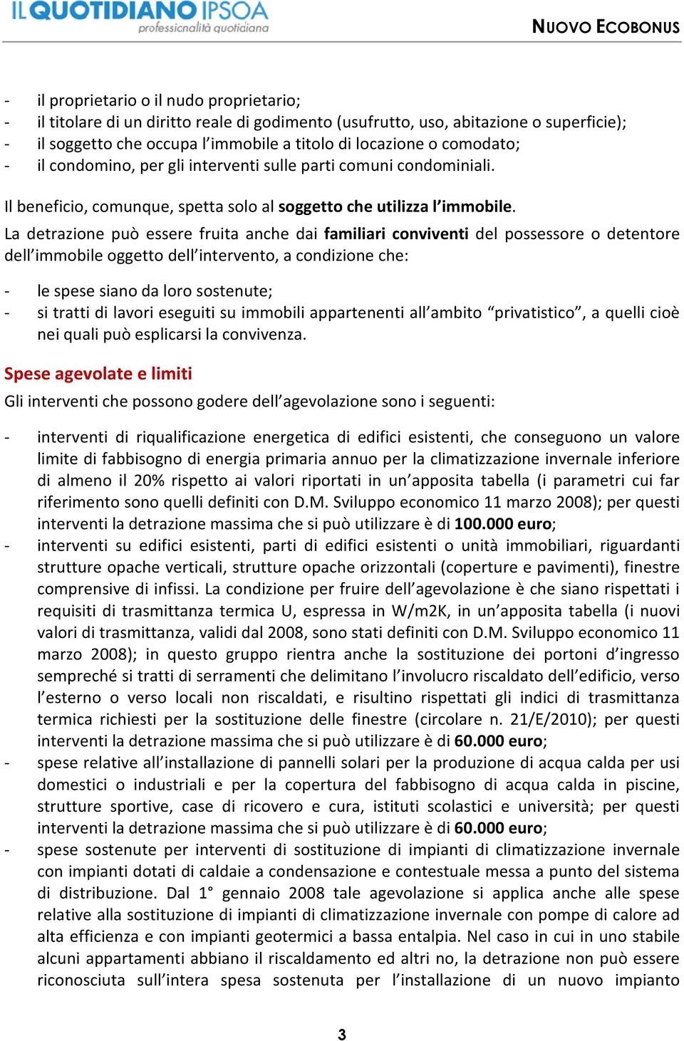 La detrazione può essere fruita anche dai familiari conviventi del possessore o detentore dell immobile oggetto dell intervento, a condizione che: - le spese siano da loro sostenute; - si tratti di