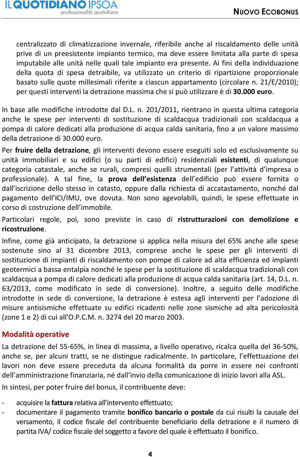 Ai fini della individuazione della quota di spesa detraibile, va utilizzato un criterio di ripartizione proporzionale basato sulle quote millesimali riferite a ciascun appartamento (circolare n.