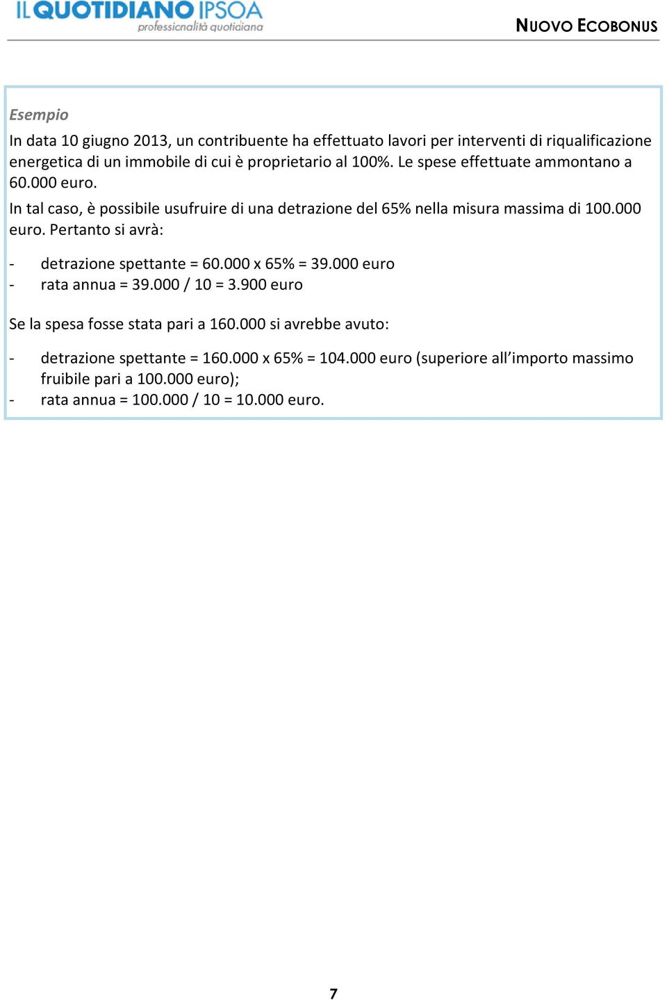 000 x 65% = 39.000 euro - rata annua = 39.000 / 10 = 3.900 euro Se la spesa fosse stata pari a 160.000 si avrebbe avuto: - detrazione spettante = 160.