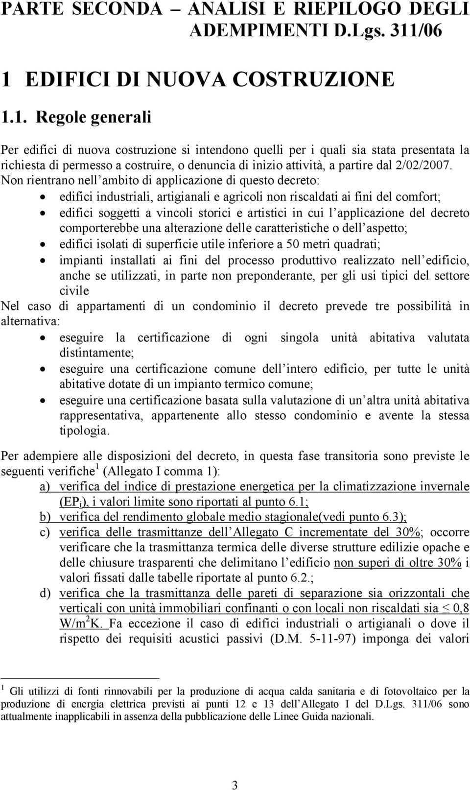 Non rientrno nell mbito di ppliczione di questo decreto: edifici industrili, rtiginli e gricoli non riscldti i fini del comfort; edifici soggetti vincoli storici e rtistici in cui l ppliczione del