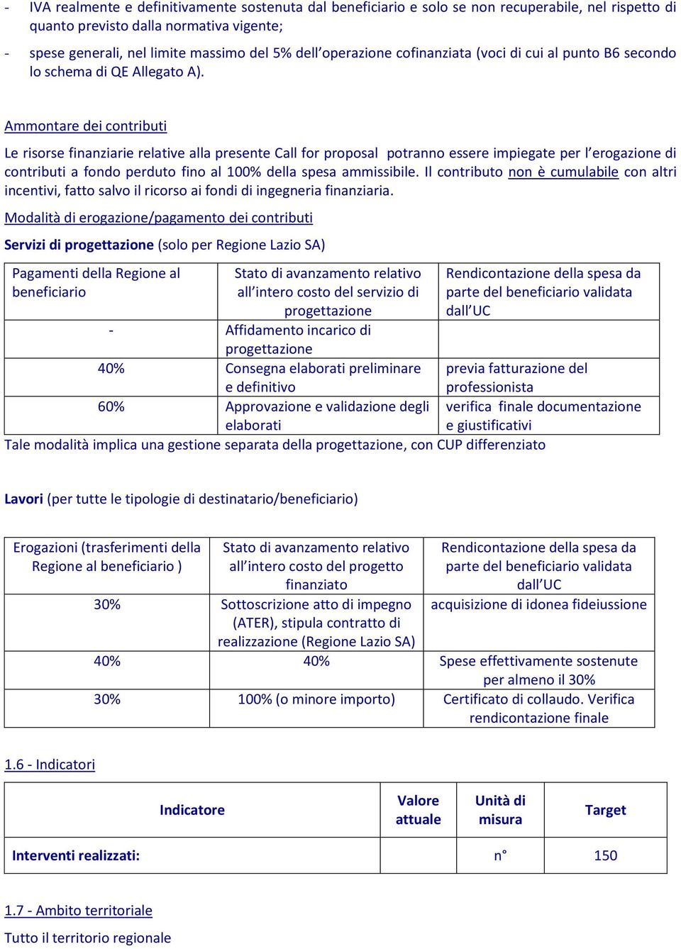 Ammontare dei contributi Le risorse finanziarie relative alla presente Call for proposal potranno essere impiegate per l erogazione di contributi a fondo perduto fino al 100% della spesa ammissibile.