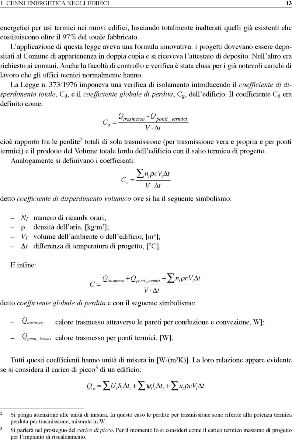 Null altro era richiesto ai comuni. anche la facoltà di controllo e verifica è stata elusa per i già notevoli carichi di lavoro che gli uffici tecnici normalmente hanno. La Legge n.