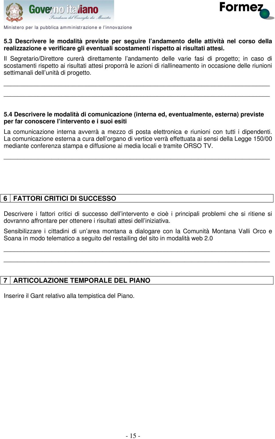 Il Segretario/Direttore curerà direttamente l andamento delle varie fasi di progetto; in caso di scostamenti rispetto ai risultati attesi proporrà le azioni di riallineamento in occasione delle