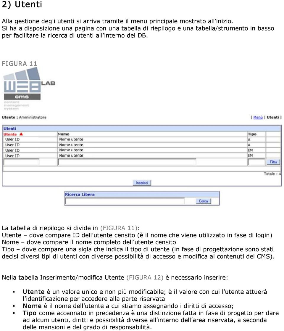 FI GURA 11 La tabella di riepilogo si divide in (FIGURA 11): Utente dove compare ID dell utente censito (è il nome che viene utilizzato in fase di login) Nome dove compare il nome completo dell